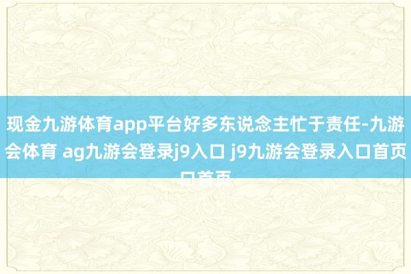 现金九游体育app平台好多东说念主忙于责任-九游会体育 ag九游会登录j9入口 j9九游会登录入口首页