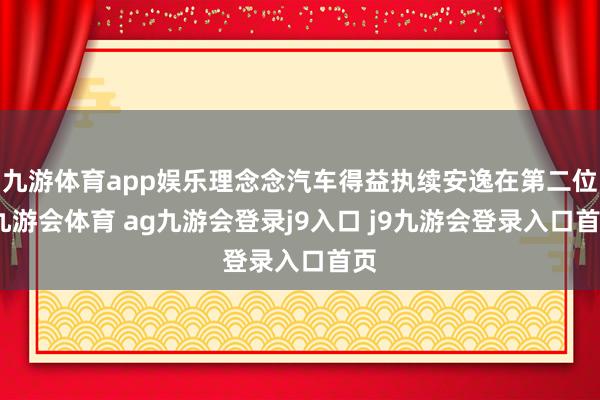 九游体育app娱乐理念念汽车得益执续安逸在第二位-九游会体育 ag九游会登录j9入口 j9九游会登录入口首页