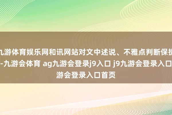 九游体育娱乐网和讯网站对文中述说、不雅点判断保执中立-九游会体育 ag九游会登录j9入口 j9九游会登录入口首页