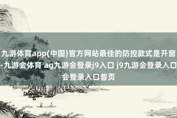 九游体育app(中国)官方网站最佳的防控款式是开窗透风-九游会体育 ag九游会登录j9入口 j9九游会登录入口首页