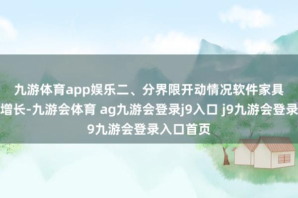 九游体育app娱乐　　二、分界限开动情况　　软件家具收入稳重增长-九游会体育 ag九游会登录j9入口 j9九游会登录入口首页