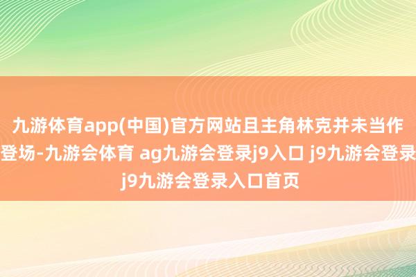 九游体育app(中国)官方网站且主角林克并未当作主要变装登场-九游会体育 ag九游会登录j9入口 j9九游会登录入口首页