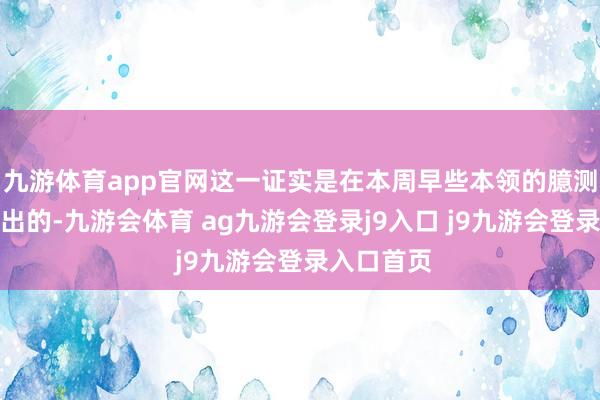 九游体育app官网这一证实是在本周早些本领的臆测之后作念出的-九游会体育 ag九游会登录j9入口 j9九游会登录入口首页
