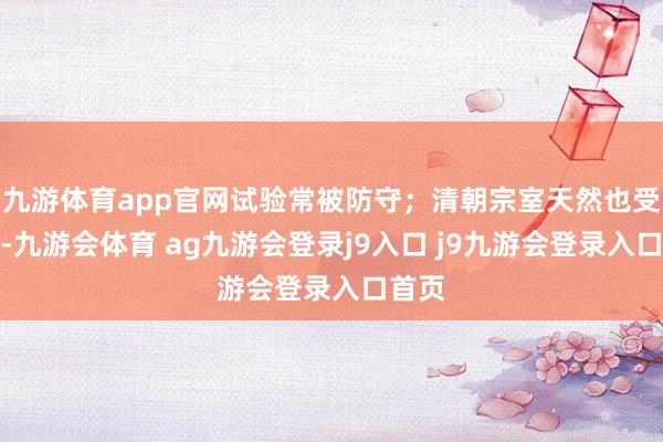九游体育app官网试验常被防守；清朝宗室天然也受看守-九游会体育 ag九游会登录j9入口 j9九游会登录入口首页